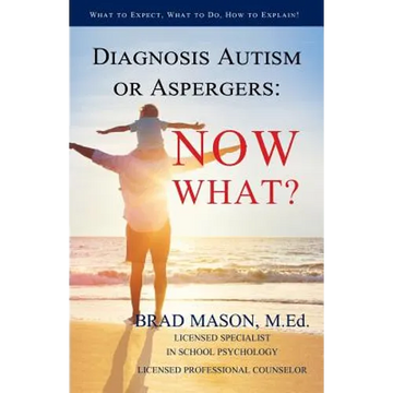 Diagnosis Autism or Aspergers: Now What?: What to Expect, What to Do, How to Explain! - Paperback