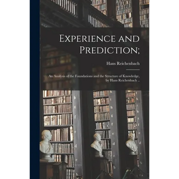 Experience and Prediction;: an Analysis of the Foundations and the Structure of Knowledge, by Hans Reichenbach .. - Paperback