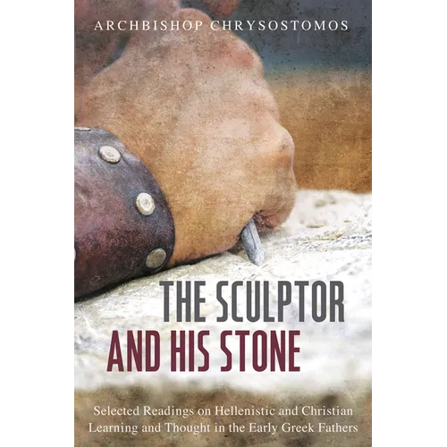 The Sculptor and His Stone: Selected Readings on Hellenistic and Christian Learning and Thought in the Early Greek Fathers