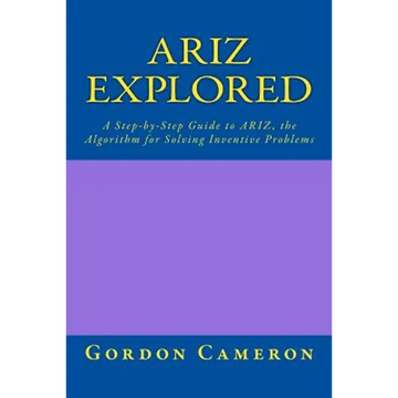 Ariz Explored: A step-by-step guide to ARIZ, the Algorithm for Solving Inventive Problems - Paperback
