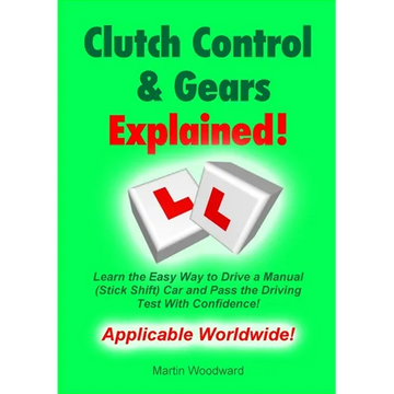 Clutch Control & Gears Explained: Learn the Easy Way to Drive a Manual (Stick Shift) Car and Pass the Driving Test With Confidence! - Paperback