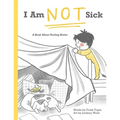 I Am Not Sick: A Book About Feeling Better