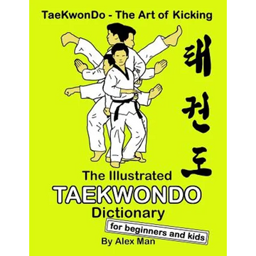 The Illustrated Taekwondo Dictionary for Beginners and Kids: A great practical guide for Taekwondo Beginners and kids. - Paperback