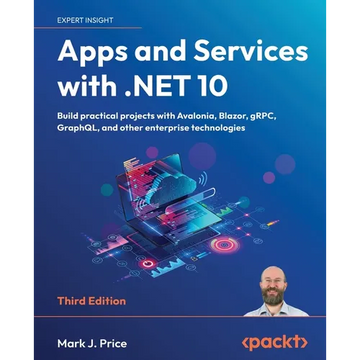 Apps and Services with .NET 10 - Third Edition: Build practical projects with Avalonia, Blazor, gRPC, GraphQL, and other enterprise technologies - Paperback