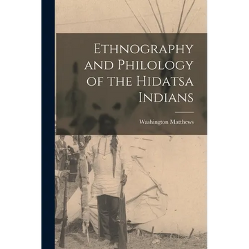 Ethnography and Philology of the Hidatsa Indians - Paperback