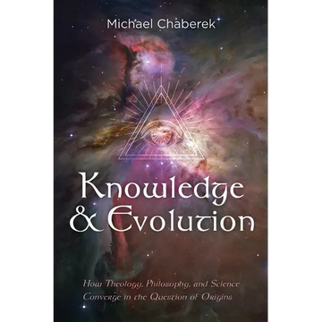 Knowledge and Evolution: How Theology, Philosophy, and Science Converge in the Question of Origins - Paperback