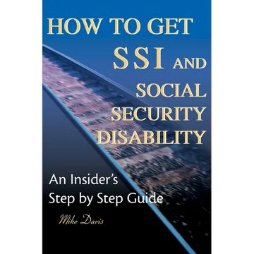 How to Get SSI & Social Security Disability: An Insider's Step by Step Guide - Paperback