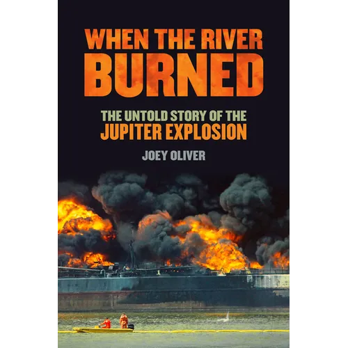 When the River Burned: The Untold Story of the Jupiter Explosion
