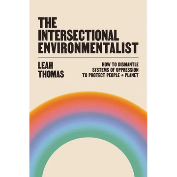 The Intersectional Environmentalist: How to Dismantle Systems of Oppression to Protect People + Planet - Hardcover