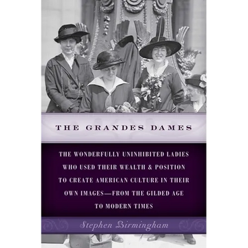 The Grandes Dames: The wonderfully uninhibited ladies who used their wealth & position to create American culture in their own images-from the Gilded - Paperback