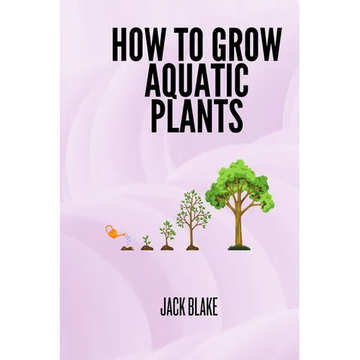 How To Grow Aquatic Plants. - Paperback