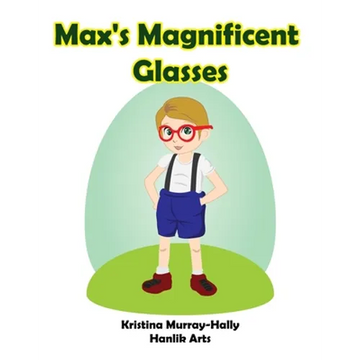 Max's Magnificent Glasses: A children's book about wearing glasses - Paperback
