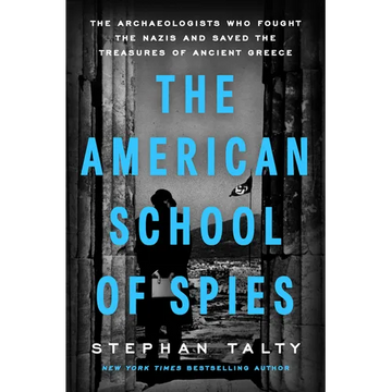 The American School of Spies: The Archaeologists Who Fought the Nazis and Saved the Treasures of Ancient Greece - Hardcover