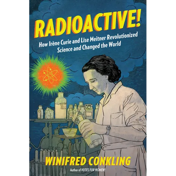 Radioactive!: How Irène Curie and Lise Meitner Revolutionized Science and Changed the World - Paperback