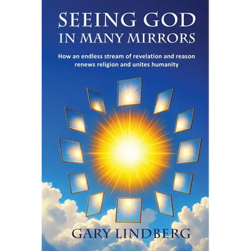 Seeing God in Many Mirrors: How an endless stream of revelation and reason renews religion and unites humanity - Paperback