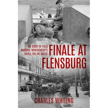 Finale at Flensburg: The Story Of Field Marshal Montgomery's Battle For The Baltic - Paperback