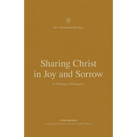 Sharing Christ in Joy and Sorrow: A Theology of Philippians - Paperback