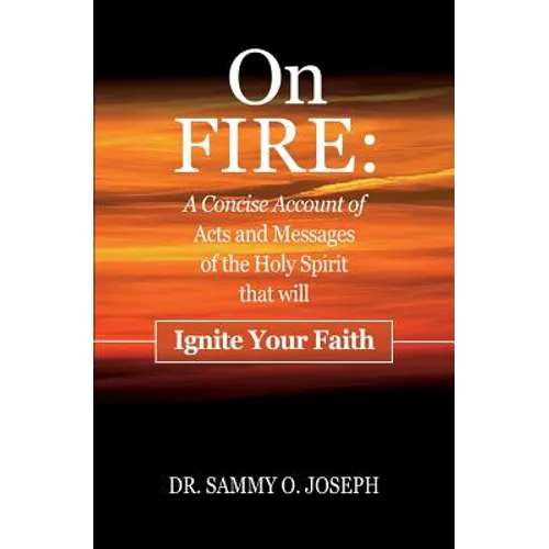 On FIRE: A Concise Account of Acts and Messages of the Holy Spirit that will Ignite Your Faith