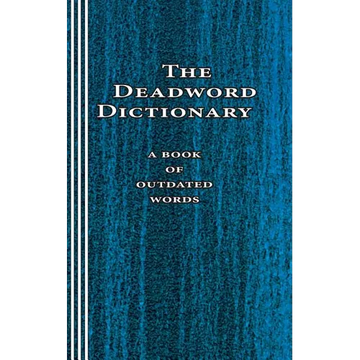 The Deadword Dictionary: A Book of Outdated Words - Paperback