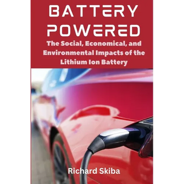 Battery Powered: The Social, Economical, and Environmental Impacts of the Lithium Ion Battery - Paperback