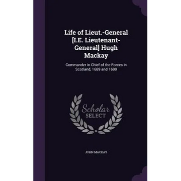 Life of Lieut.-General [I.E. Lieutenant-General] Hugh Mackay: Commander in Chief of the Forces in Scotland, 1689 and 1690 - Hardcover