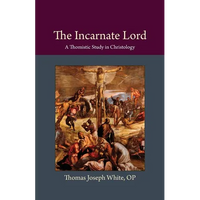 The Incarnate Lord: A Thomistic Study in Christology - Paperback