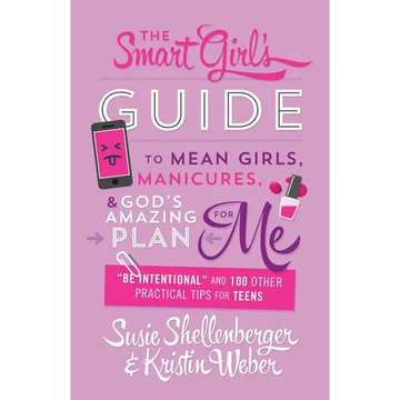 Smart Girl's Guide to Mean Girls, Manicures, and God's Amazing Plan for Me: "be Intentional" and 100 Other Practical Tips for Teens - Paperback