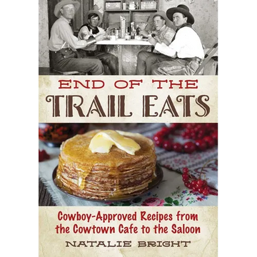 End of the Trail Eats: Cowboy-Approved Recipes from the Cowtown Cafe to the Saloon - Paperback