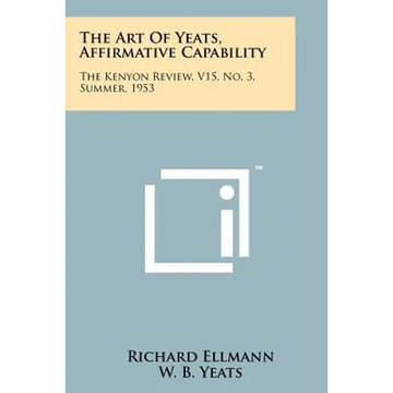 The Art Of Yeats, Affirmative Capability: The Kenyon Review, V15, No. 3, Summer, 1953 - Paperback