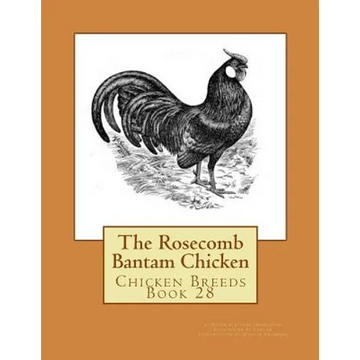 The Rosecomb Bantam Chicken: Chicken Breeds Book 28 - Paperback