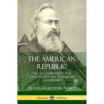 The American Republic: The US Government and Constitution; its Tendencies and Destiny - Paperback