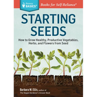 Starting Seeds: How to Grow Healthy, Productive Vegetables, Herbs, and Flowers from Seed. a Storey Basics(r) Title - Paperback