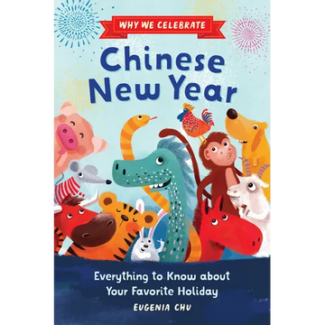 Why We Celebrate Chinese New Year: Everything to Know about Your Favorite Holiday - Paperback