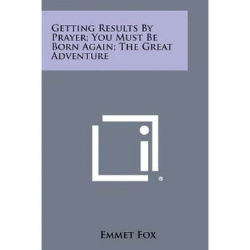 Getting Results by Prayer; You Must Be Born Again; The Great Adventure - Paperback