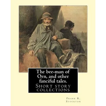 The bee-man of Orn, and other fanciful tales. By: Frank R. Stockton: Frank Richard Stockton (April 5, 1834 - April 20, 1902) was an American writer an - Paperback