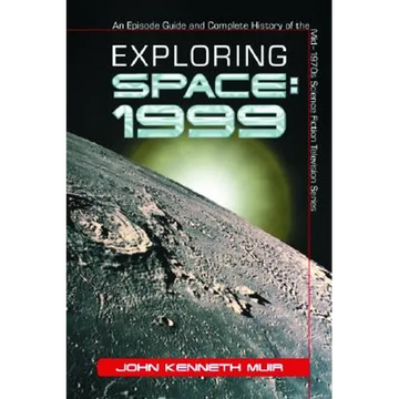 Exploring Space: 1999: An Episode Guide and Complete History of the Mid-1970s Science Fiction Television Series - Paperback