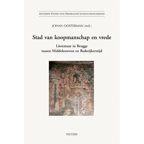 Stad Van Koopmanschap En Vrede: Literatuur in Brugge Tussen Middeleeuwen En Rederijkerstijd