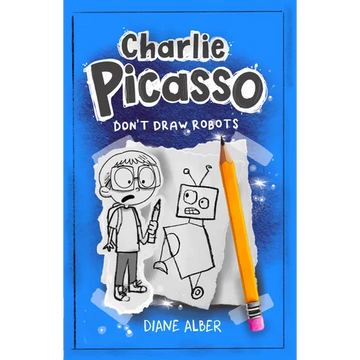 Charlie Picasso: Don't Draw Robots: (Charlie Picasso and the Magic Pencil- Illustrated Chapter Book) - Paperback