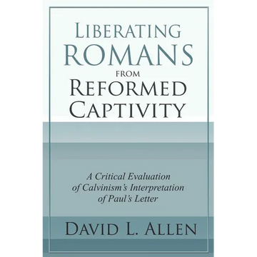 Liberating Romans from Reformed Captivity: A Critical Evaluation of Calvinism's Interpretation of Paul's Letter - Paperback