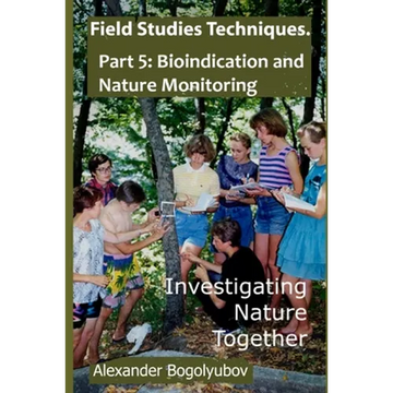 Field Studies Techniques. Part 5. Bioindication and Nature Monitoring: Investigating Nature Together - Paperback