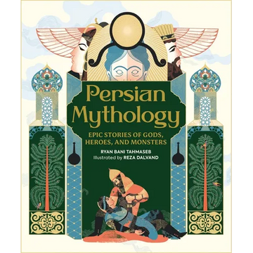 Persian Mythology: Epic Stories of Gods, Heroes, and Monsters - Hardcover
