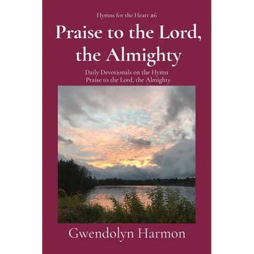 Praise to the Lord, the Almighty: Daily Devotionals on the Hymn Praise to the Lord, the Almighty - Paperback