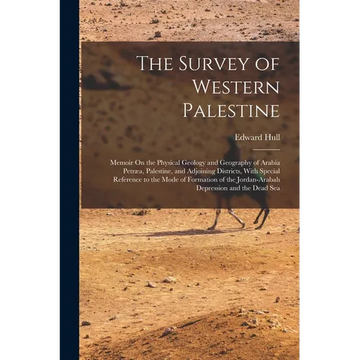 The Survey of Western Palestine: Memoir On the Physical Geology and Geography of Arabia Petræa, Palestine, and Adjoining Districts, With Special Refer - Paperback