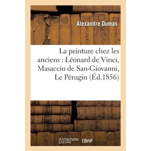 La peinture chez les anciens: Léonard de Vinci, Masaccio de San-Giovanni, Le Pérugin: Jean Bellin, Luca Cranach, Albert Dürer, Fra Bartolomeo, André d