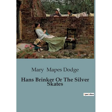 Hans Brinker Or The Silver Skates: A Tale of Courage and Perseverance in the Frozen Canals of Holland - Paperback