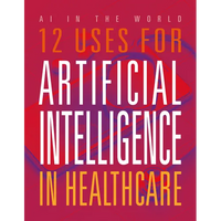 12 Uses for Artificial Intelligence in Healthcare - Paperback