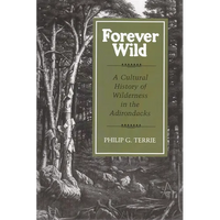 Forever Wild: A Cultural History of Wilderness in the Adirondacks - Paperback