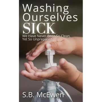 Washing Ourselves Sick: We Have Never Been So Clean, Yet So Unprepared - Paperback