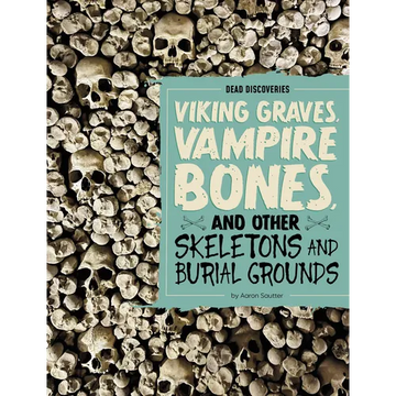 Viking Graves, Vampire Bones, and Other Skeletons and Burial Grounds - Paperback
