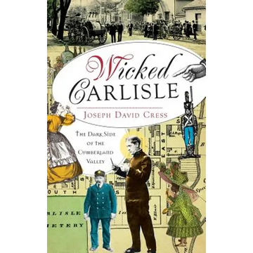 Wicked Carlisle: The Dark Side of the Cumberland Valley - Hardcover